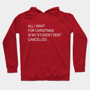 ALL I WANT FOR CHRISTMAS IS MY STUDENT DEBT CANCELLED Funny christmas Hoodie